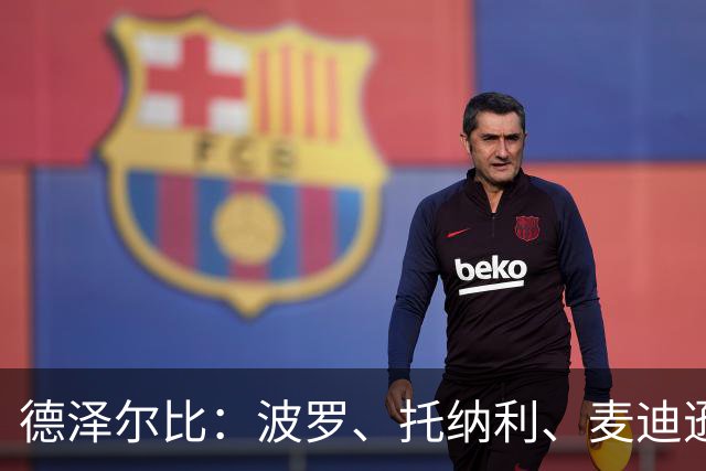 德泽尔比：波罗、托纳利、麦迪逊都可以出战，所有人都做好了准备